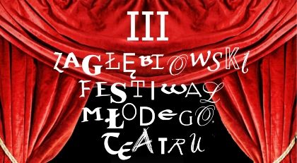 III Zagłębiowski Festiwal Młodego Teatru.